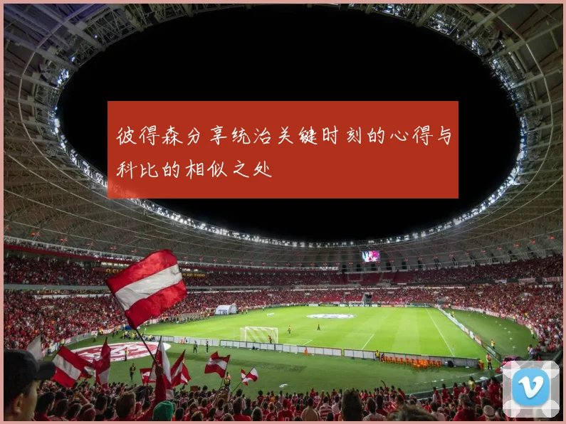 彼得森分享统治关键时刻的心得与科比的相似之处