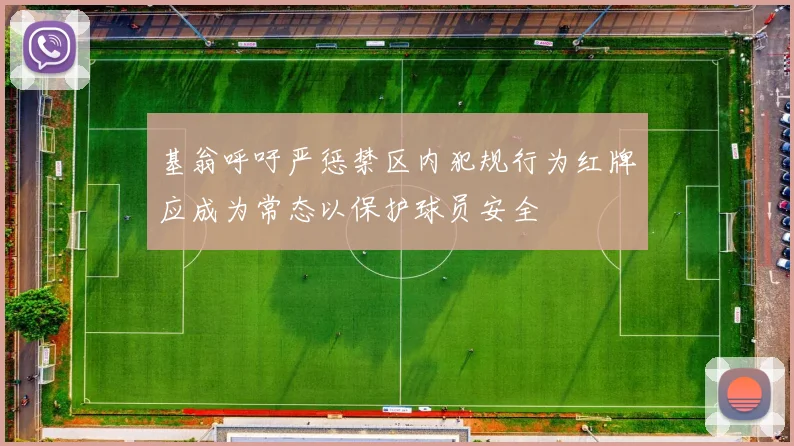 基翁呼吁严惩禁区内犯规行为红牌应成为常态以保护球员安全
